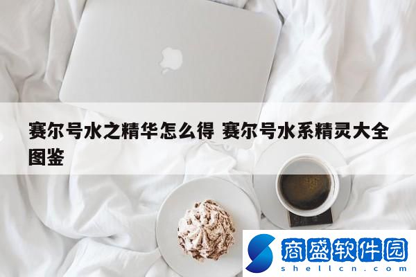 賽爾號水之精華怎么得 賽爾號水系精靈大全圖鑒