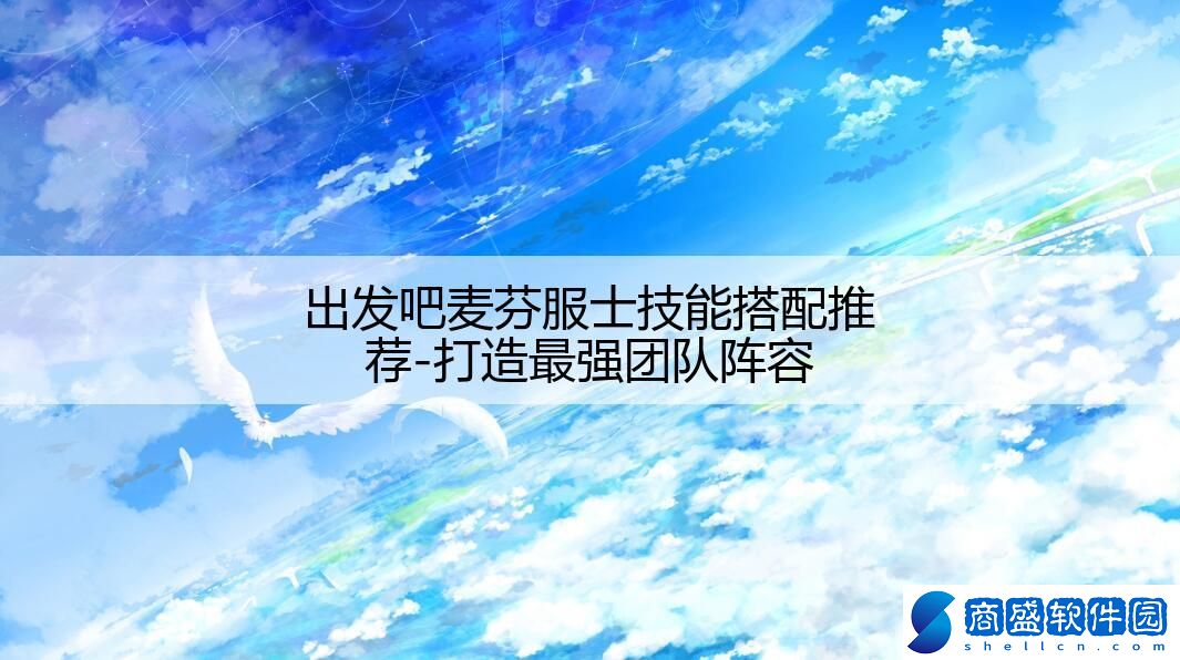 出發吧麥芬服士技能搭配推薦-打造最強團隊陣容
