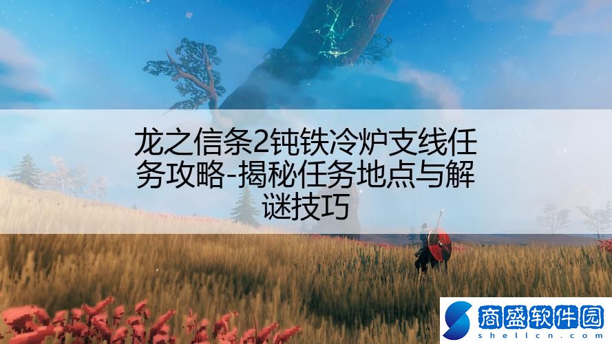龍之信條2鈍鐵冷爐支線任務攻略-揭秘任務地點與解謎技巧