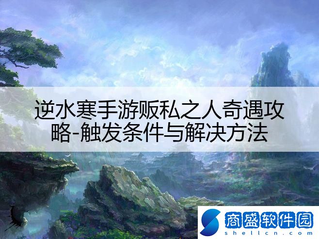 逆水寒手游販私之人奇遇攻略-觸發(fā)條件與解決方法