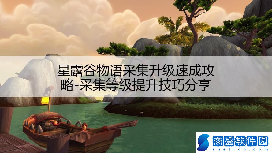 星露谷物語采集升級速成攻略-采集等級提升技巧分享