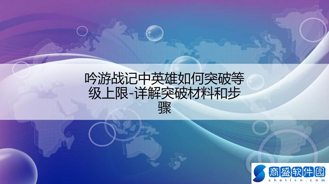 吟游戰(zhàn)記中英雄如何突破等級(jí)上限-詳解突破材料和步驟
