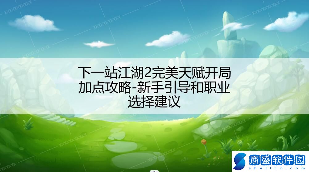 下一站江湖2完美天賦開(kāi)局加點(diǎn)攻略-新手引導(dǎo)和職業(yè)選擇建議