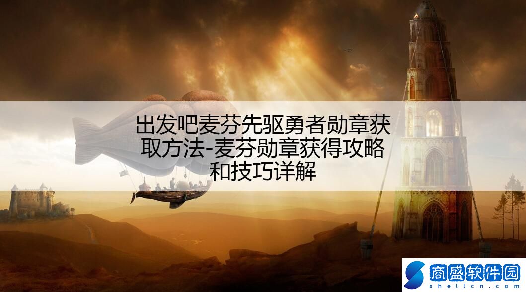 出發(fā)吧麥芬先驅(qū)勇者勛章獲取方法-麥芬勛章獲得攻略和技巧詳解