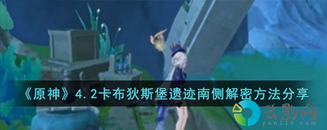 原神4.2卡布狄斯堡遺跡南側(cè)怎么解密-4.2卡布狄斯堡遺跡南側(cè)解密方法分享