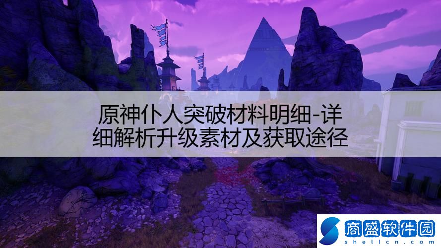 原神仆人突破材料明細(xì)-詳細(xì)解析升級(jí)素材及獲取途徑