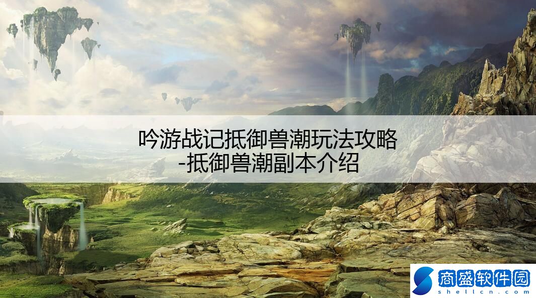 吟游戰記抵御獸潮玩法攻略-抵御獸潮副本介紹