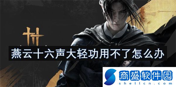 燕云十六聲大輕功用不了怎么辦